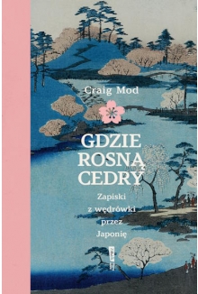 Gdzie rosną cedry. Zapiski z wędrówki przez Japonię