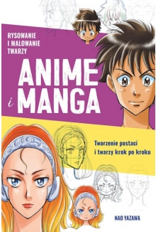 RYSOWANIE I MALOWANIE TWARZY. ANIME I MANGA. Tworzenie postaci i twarzy krok po kroku