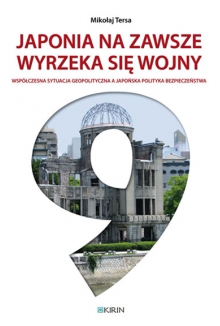 Japonia na zawsze wyrzeka się wojny - współczesna sytuacja geopolityczna a japońska polityka bezpieczeństwa